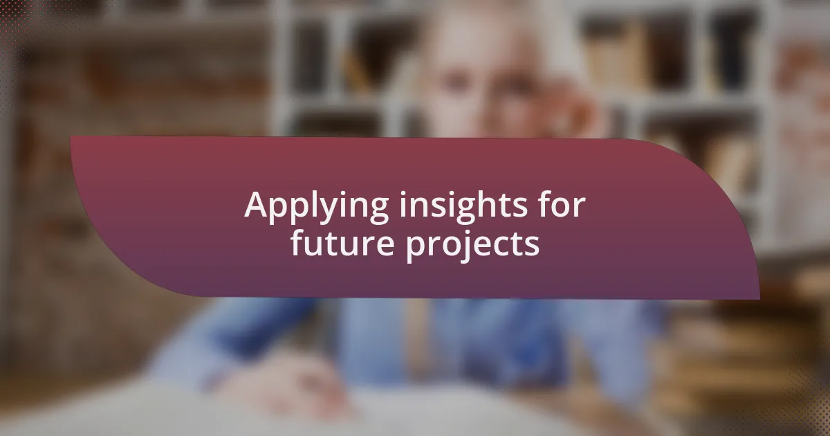 Applying insights for future projects