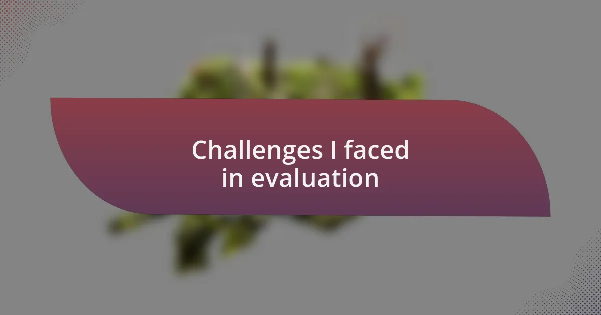 Challenges I faced in evaluation