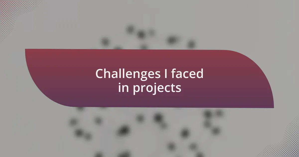 Challenges I faced in projects