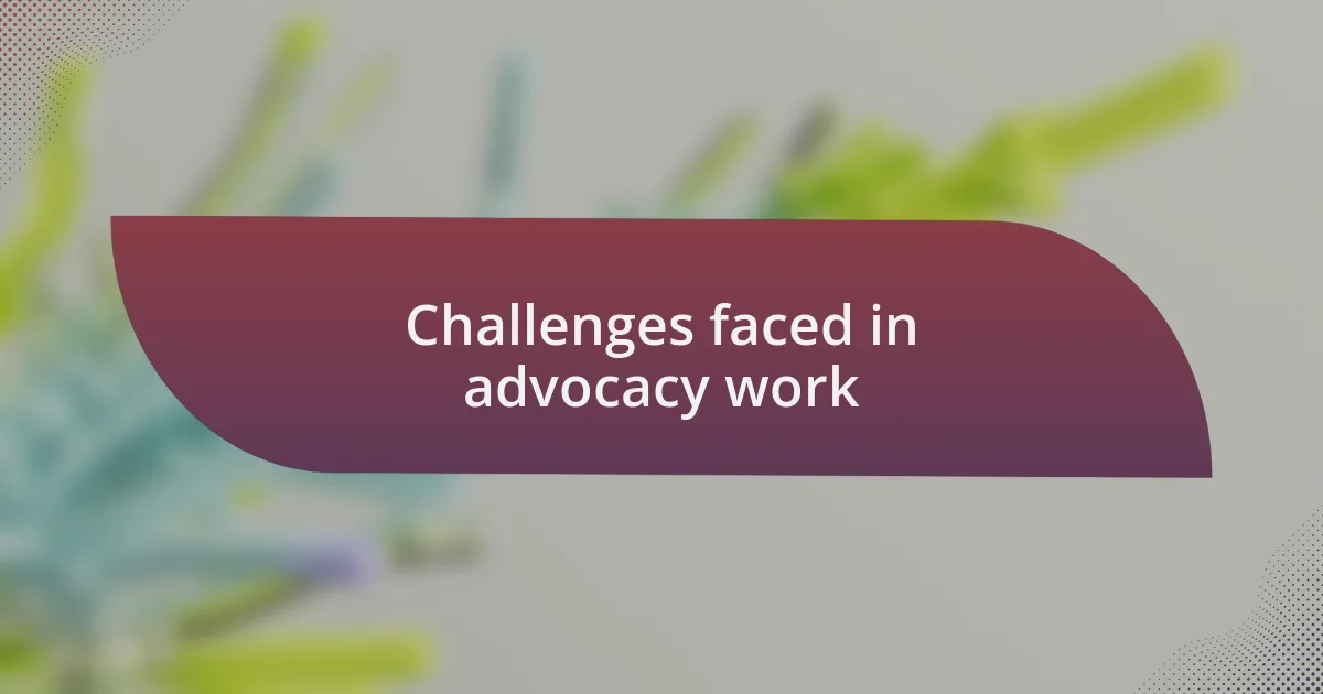 Challenges faced in advocacy work