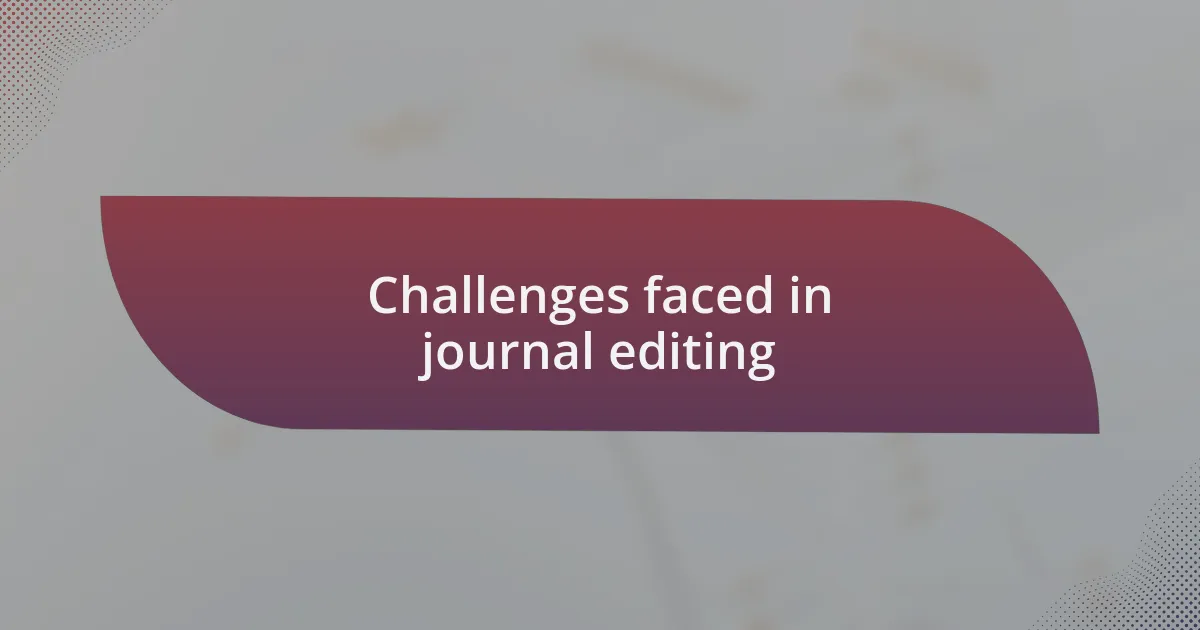 Challenges faced in journal editing
