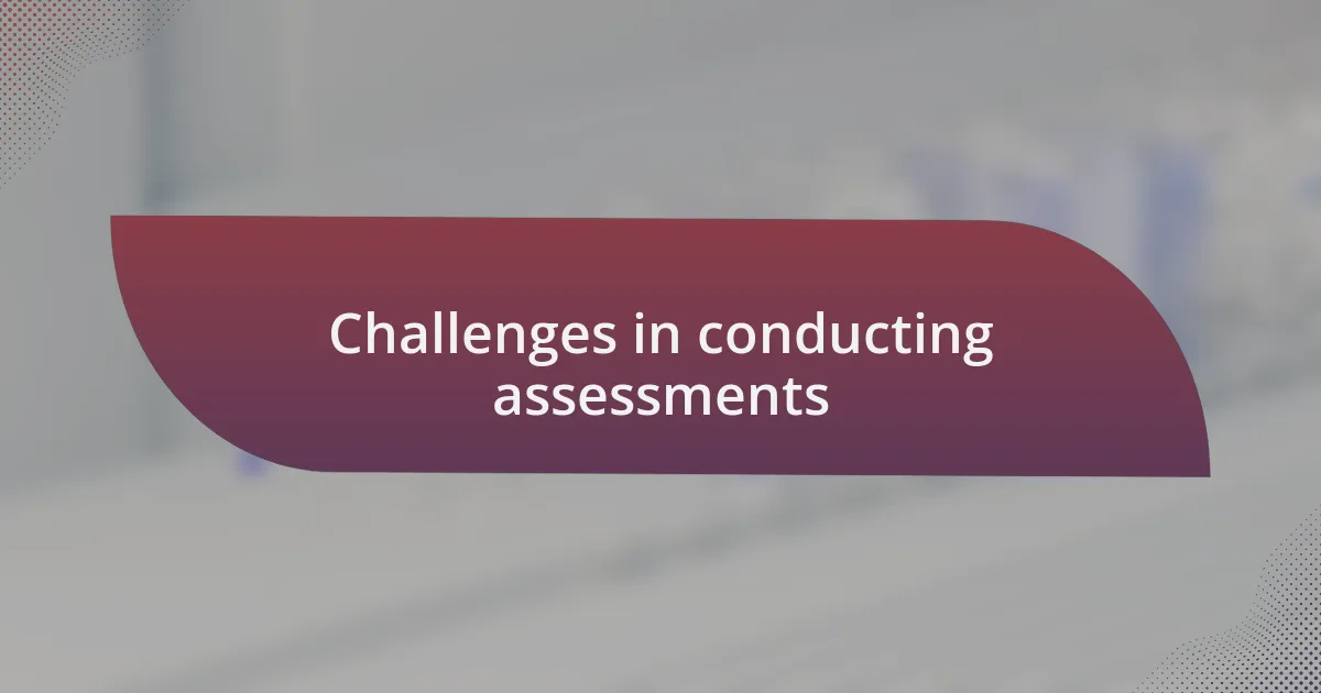 Challenges in conducting assessments
