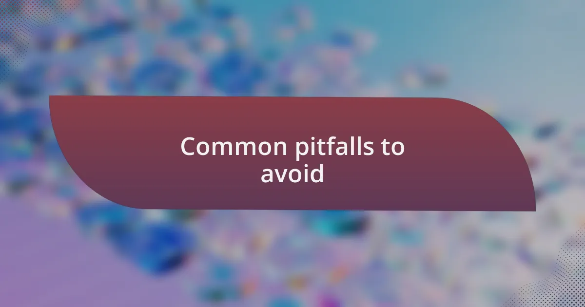 Common pitfalls to avoid