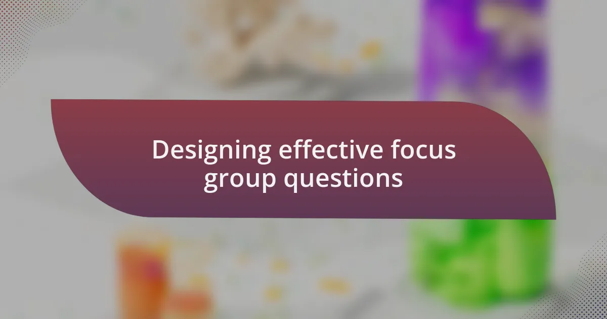 Designing effective focus group questions