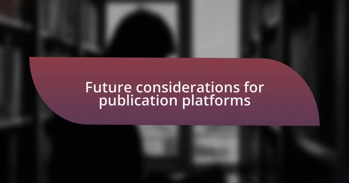 Future considerations for publication platforms