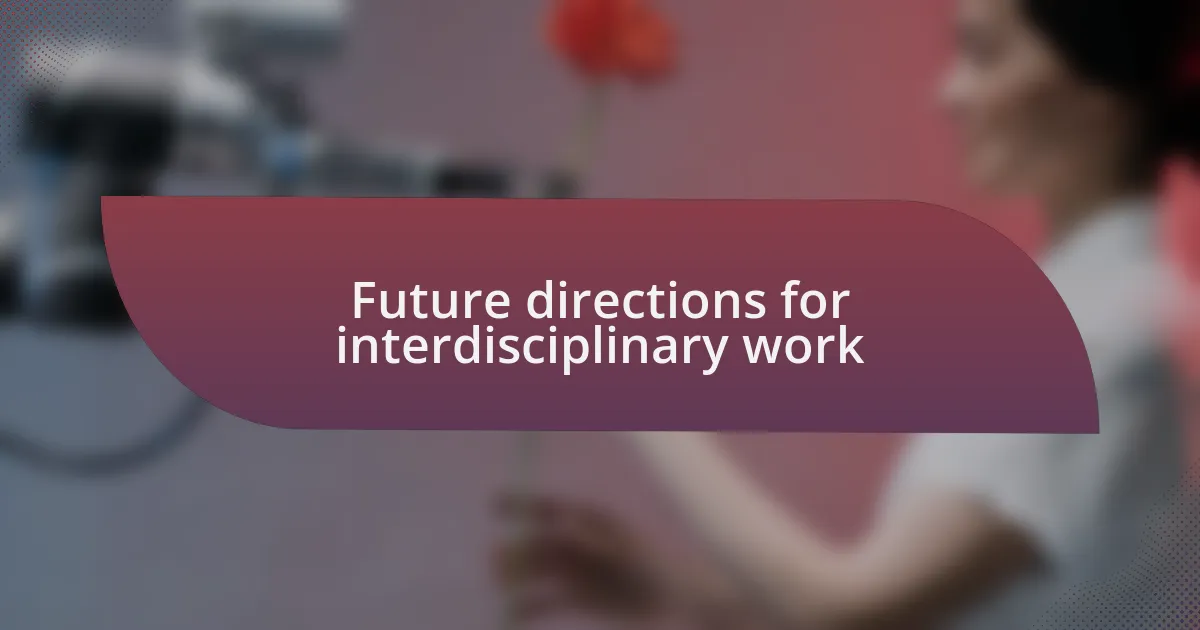 Future directions for interdisciplinary work