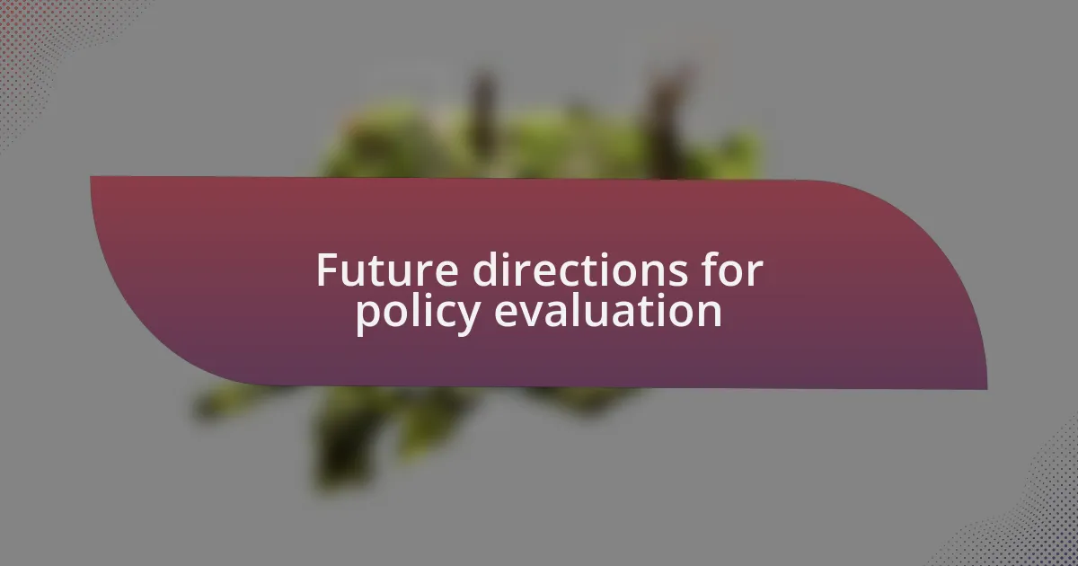 Future directions for policy evaluation
