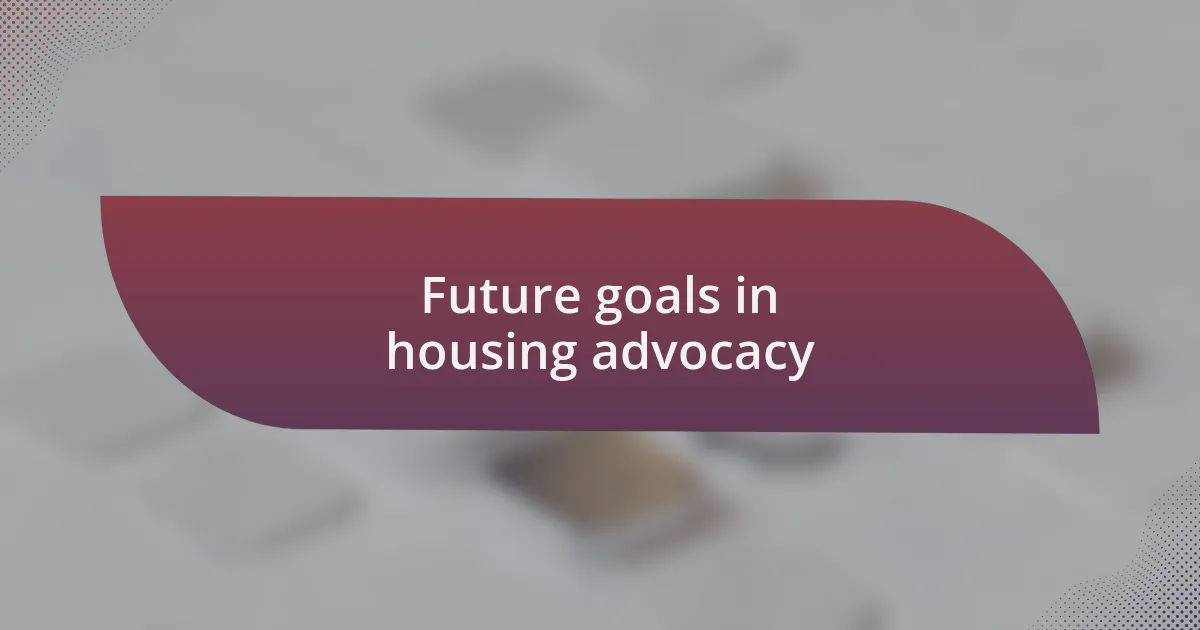 Future goals in housing advocacy