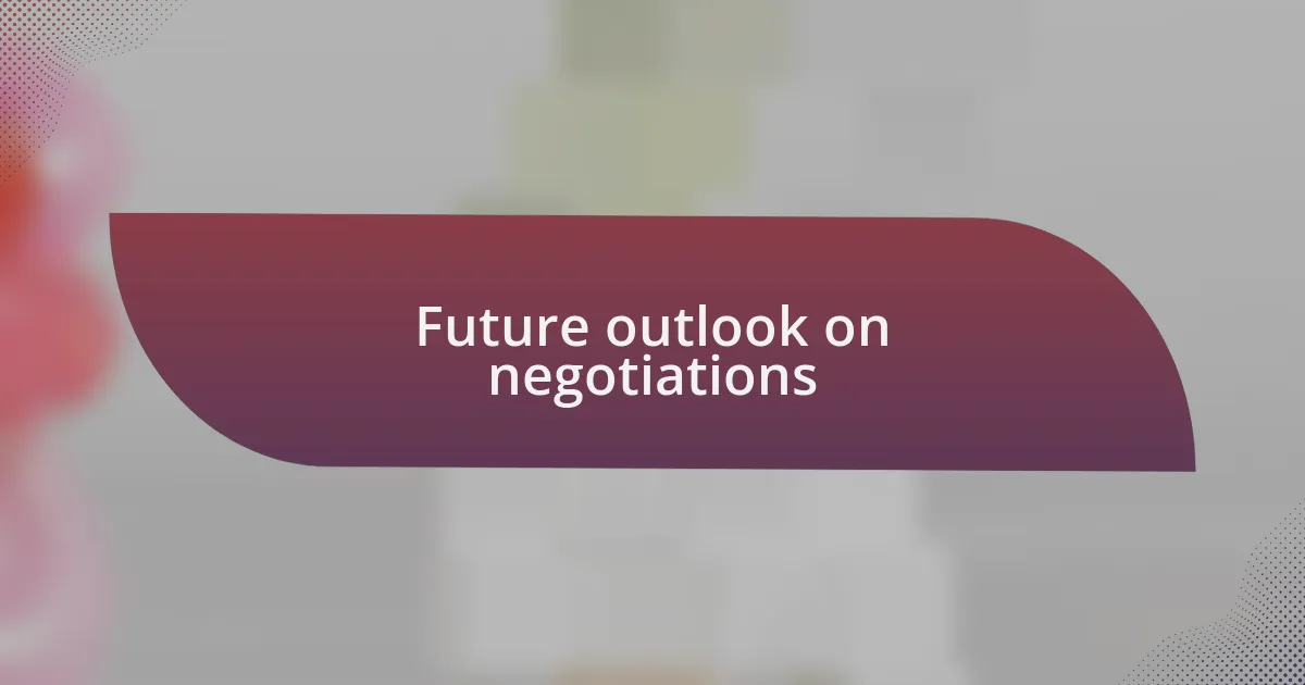 Future outlook on negotiations