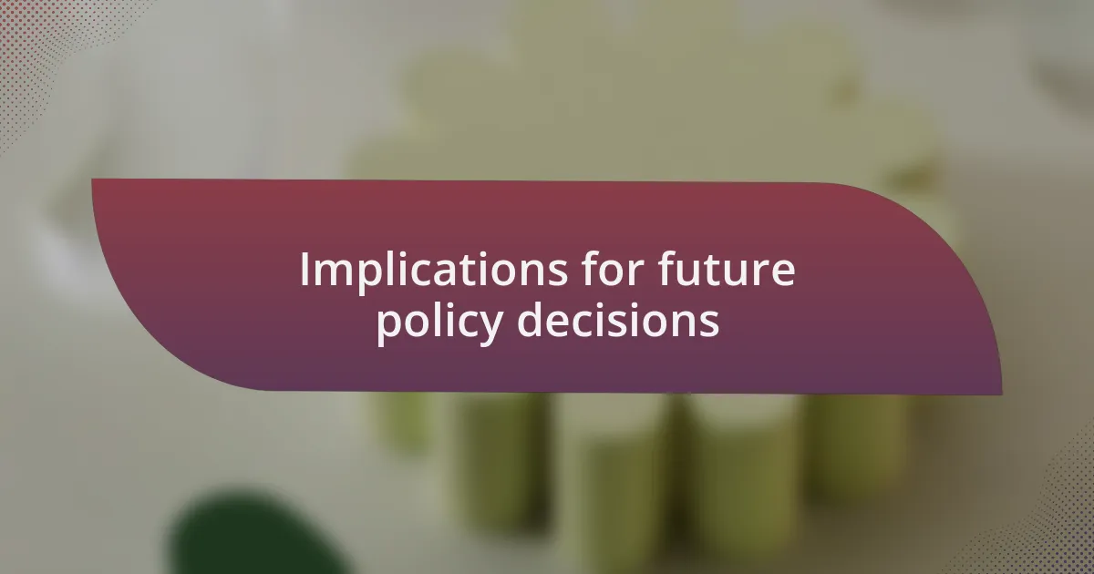 Implications for future policy decisions