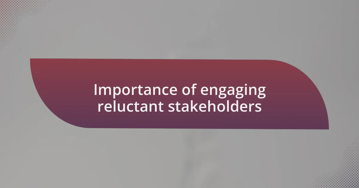 Importance of engaging reluctant stakeholders