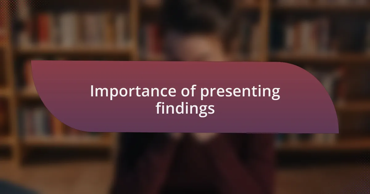 Importance of presenting findings
