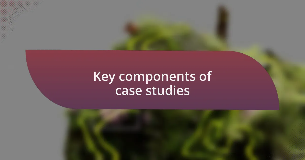 Key components of case studies