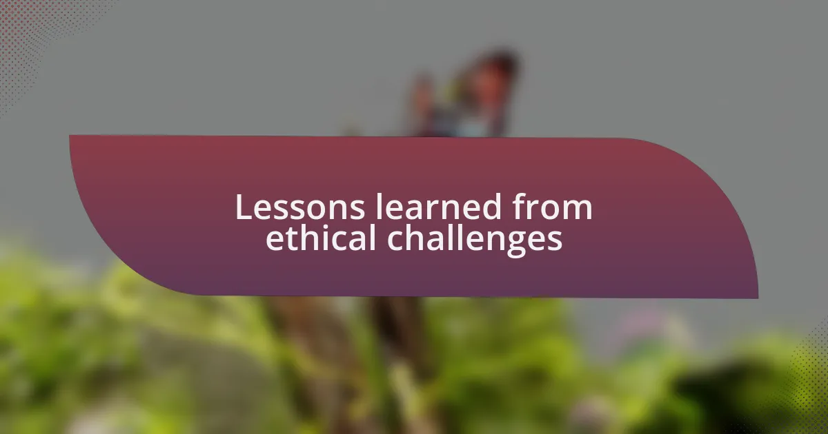 Lessons learned from ethical challenges