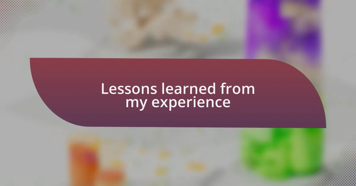 Lessons learned from my experience