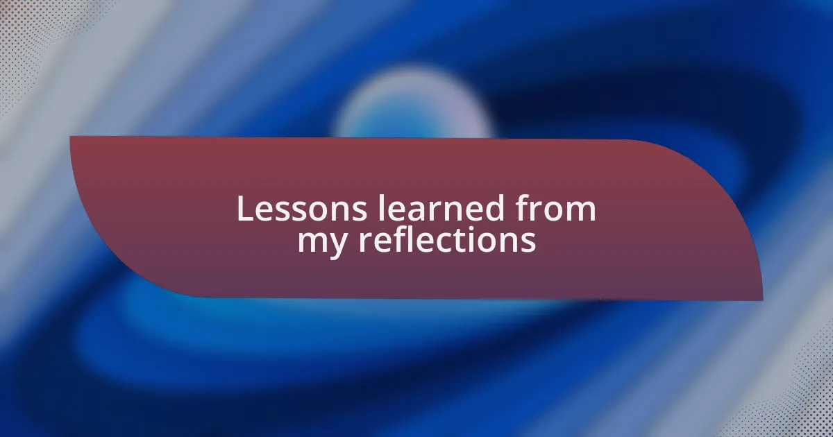 Lessons learned from my reflections