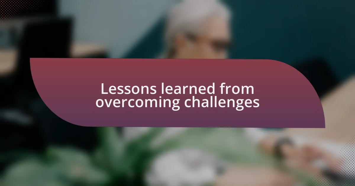 Lessons learned from overcoming challenges