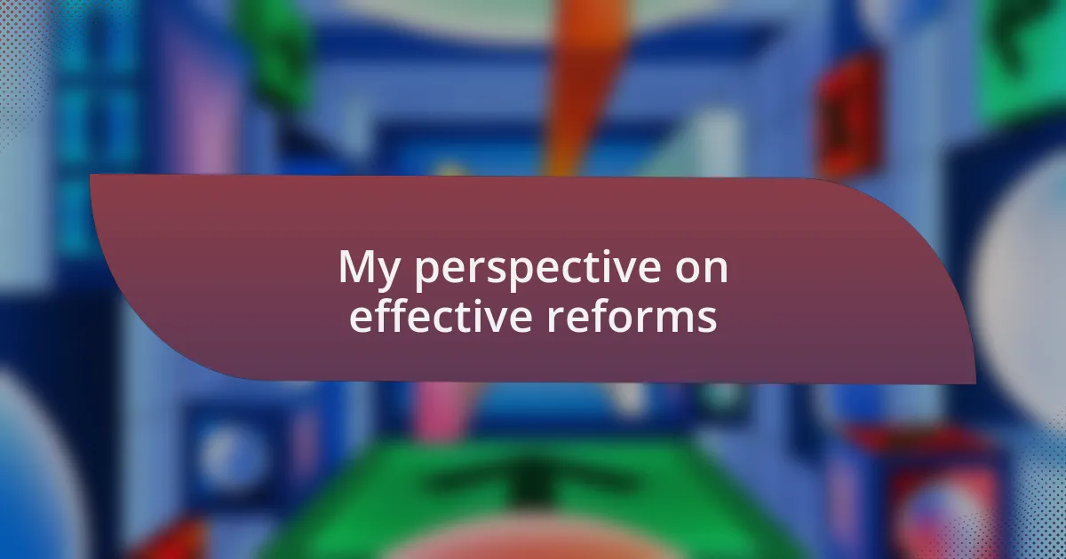 My perspective on effective reforms