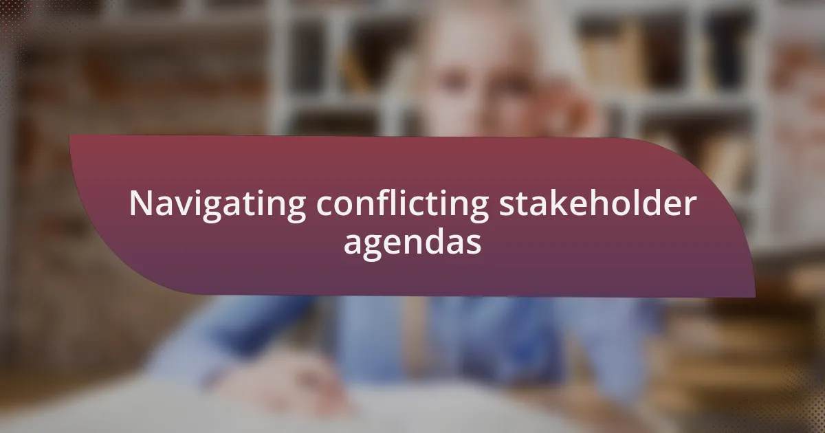 Navigating conflicting stakeholder agendas
