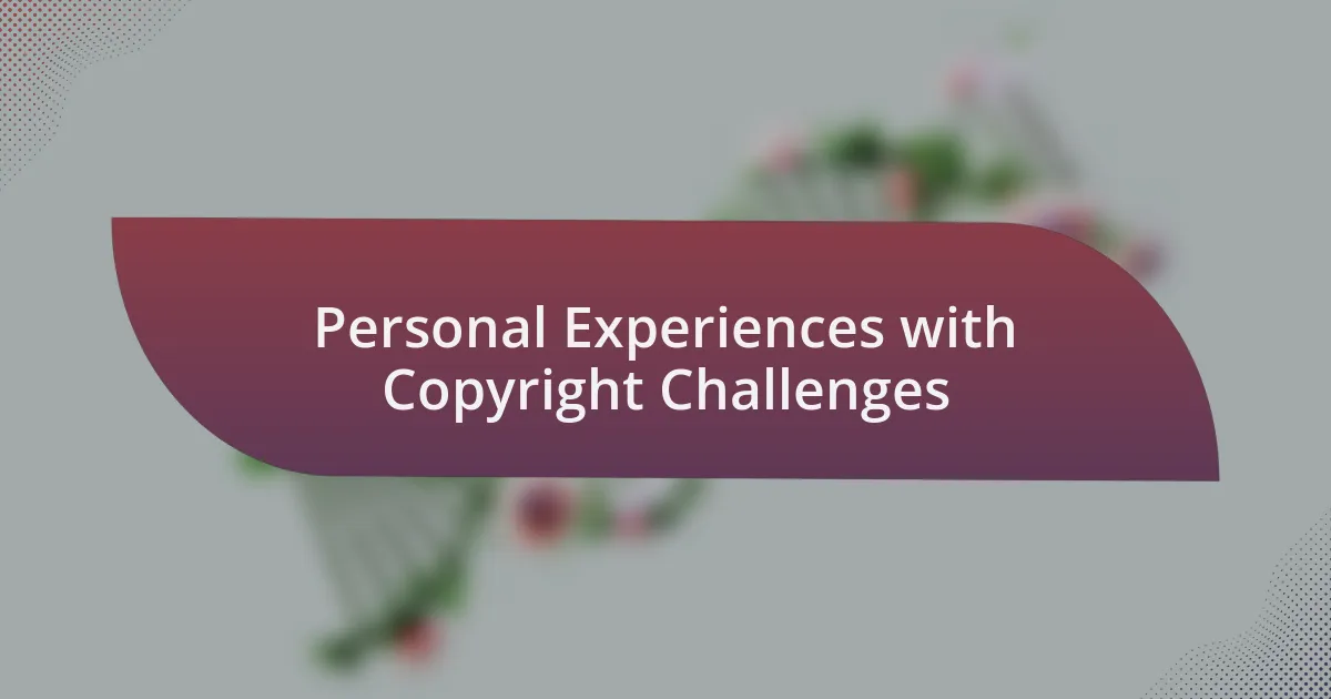 Personal Experiences with Copyright Challenges