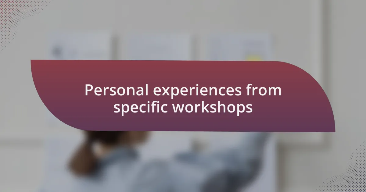 Personal experiences from specific workshops
