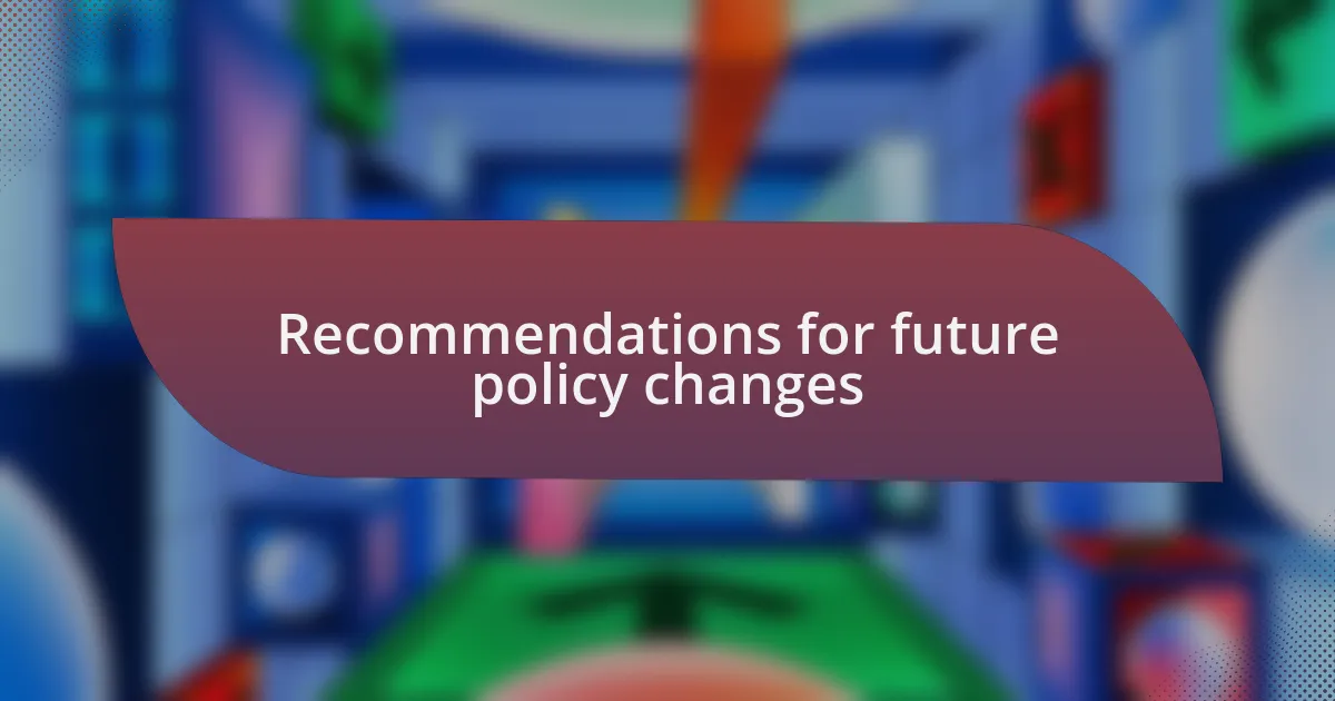 Recommendations for future policy changes