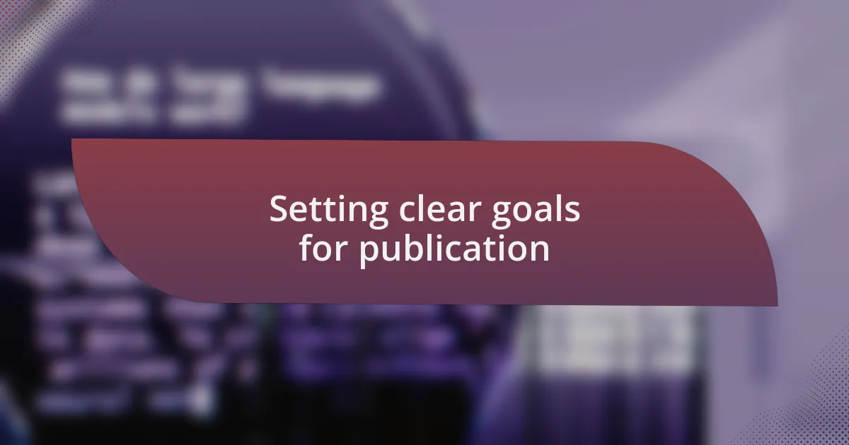 Setting clear goals for publication