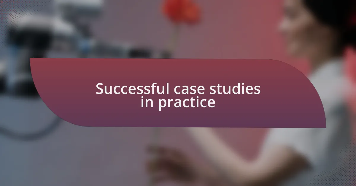 Successful case studies in practice