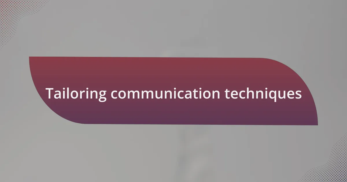 Tailoring communication techniques