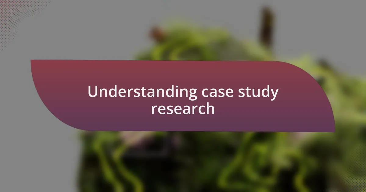 Understanding case study research