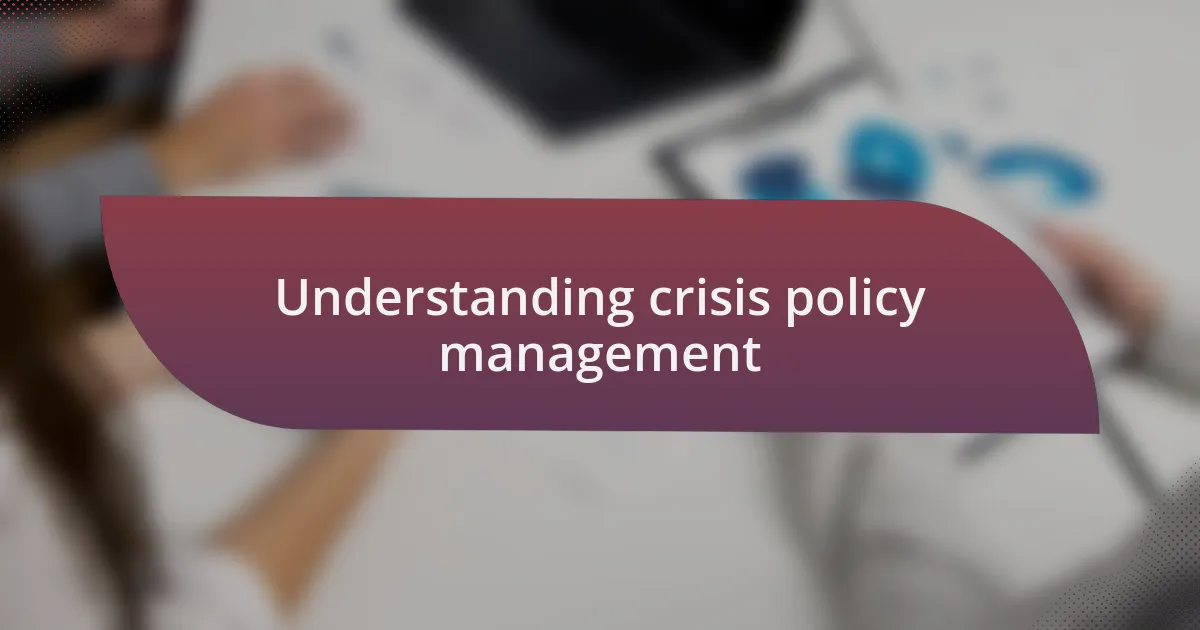 Understanding crisis policy management