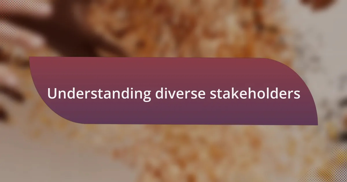 Understanding diverse stakeholders