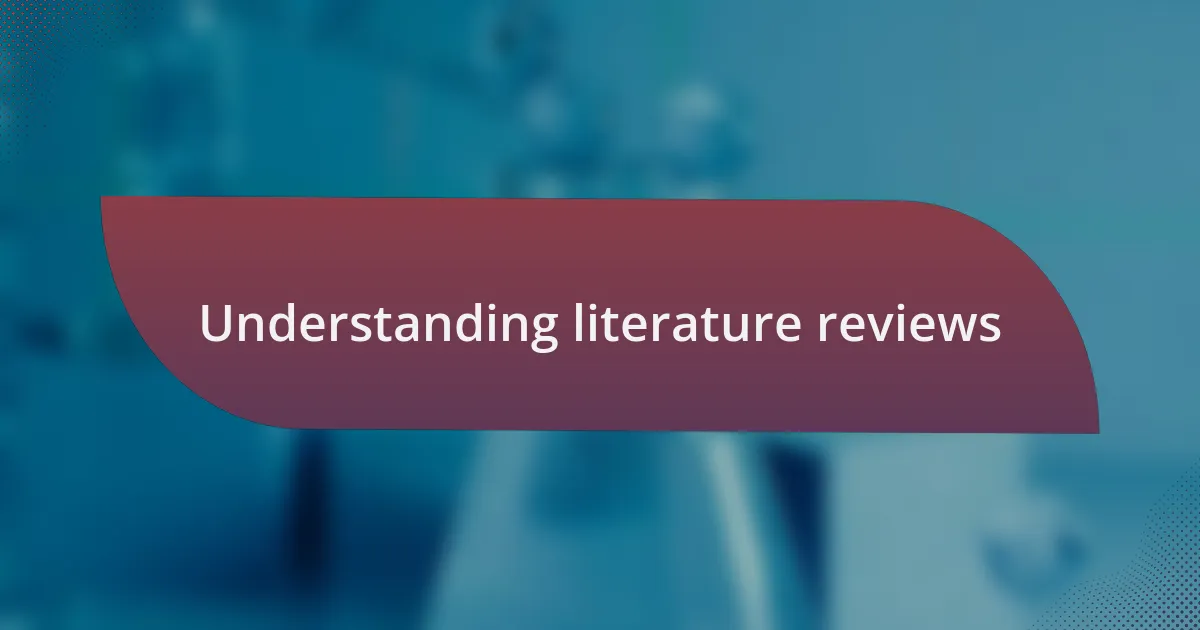 Understanding literature reviews