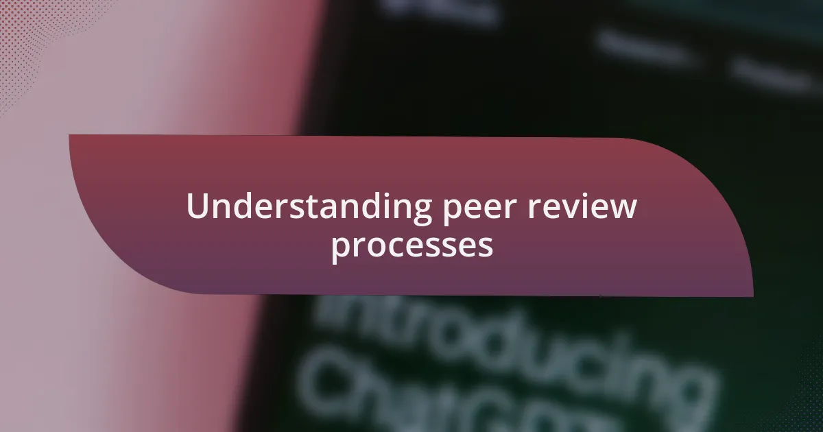 Understanding peer review processes