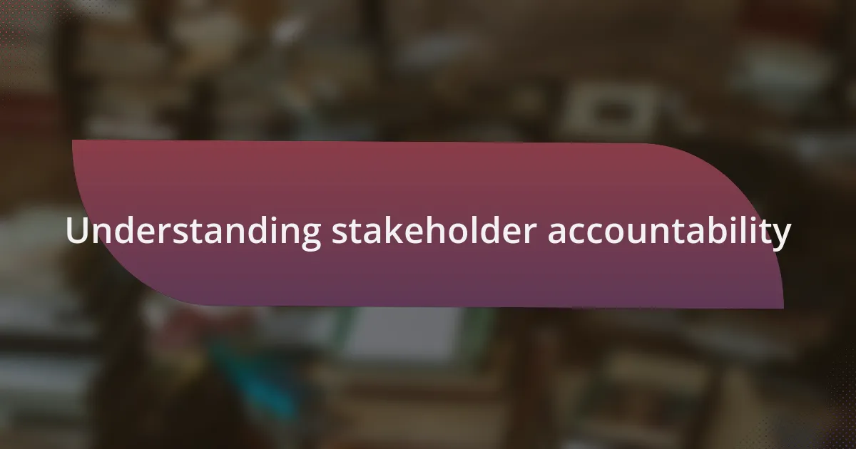 Understanding stakeholder accountability