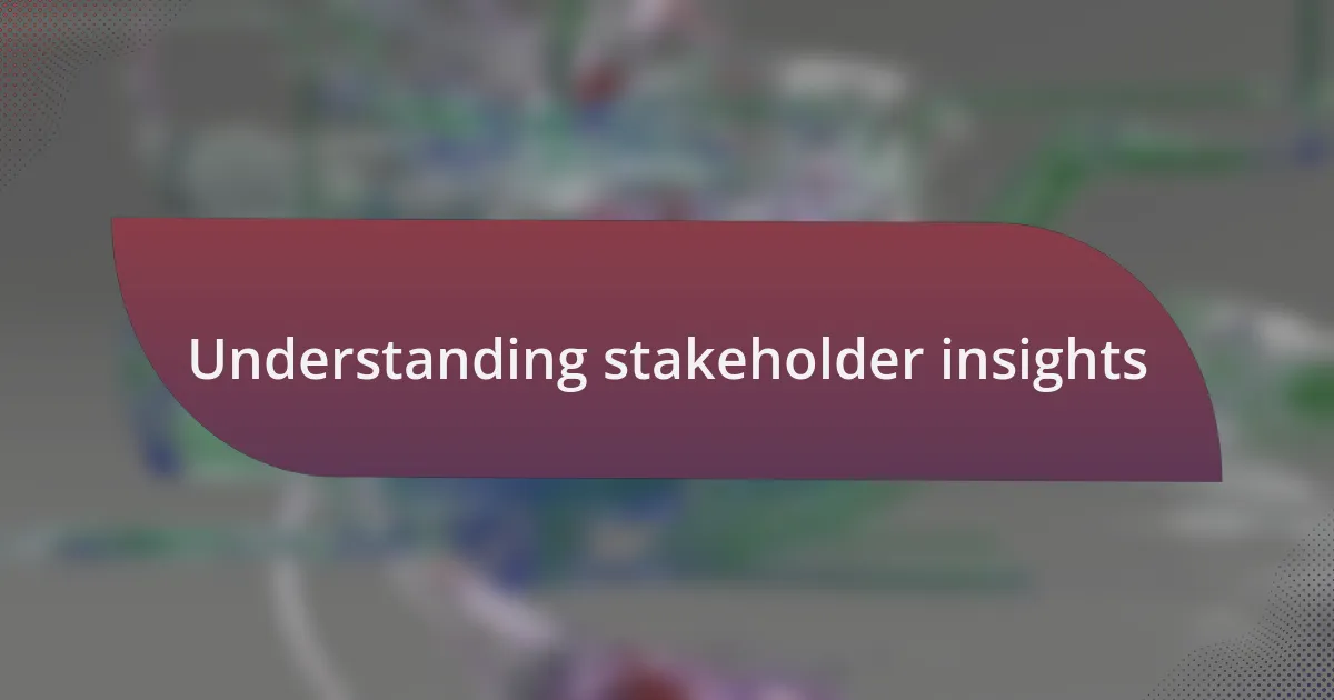 Understanding stakeholder insights