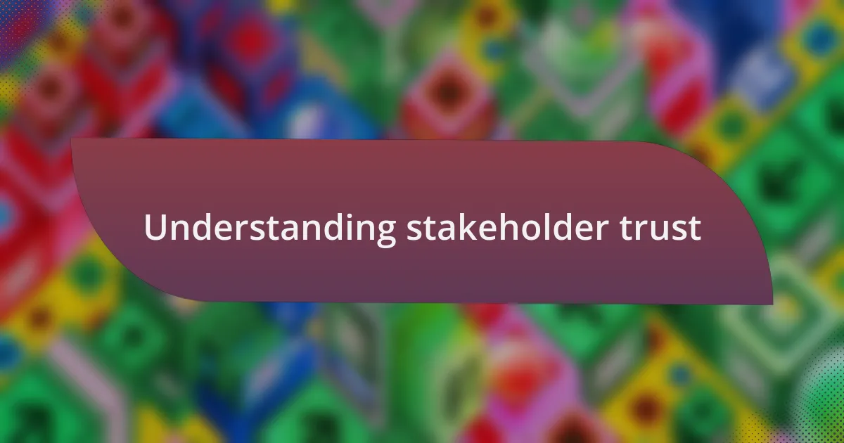 Understanding stakeholder trust